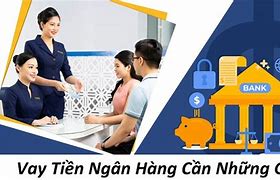 Hồ Sơ Vay Ngân Hàng Cần Những Gì